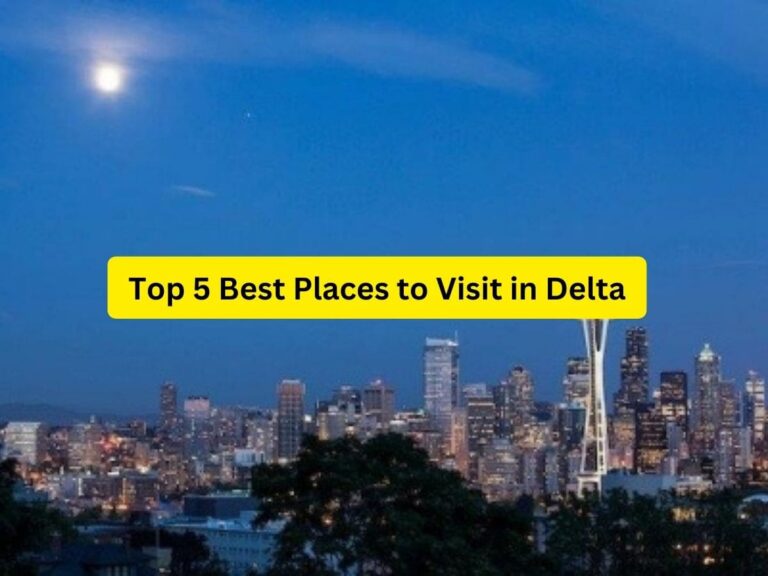 Top 5 Best Places to Visit in Delta